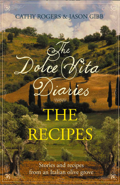 Dolce Vita Diaries: The Recipes, Cathy Rogers, Jason Gibb