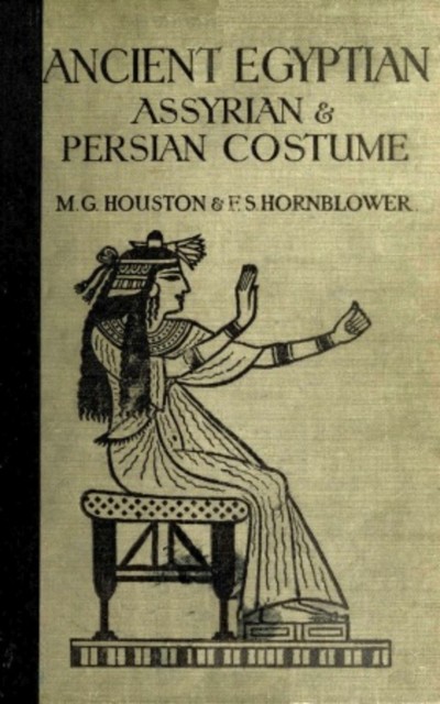 Ancient Egyptian, Assyrian, and Persian Costumes Rations, Mary G.Houston, Florence Hornblower