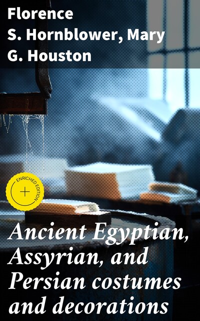 Ancient Egyptian, Assyrian, and Persian Costumes Rations, Mary G.Houston, Florence Hornblower