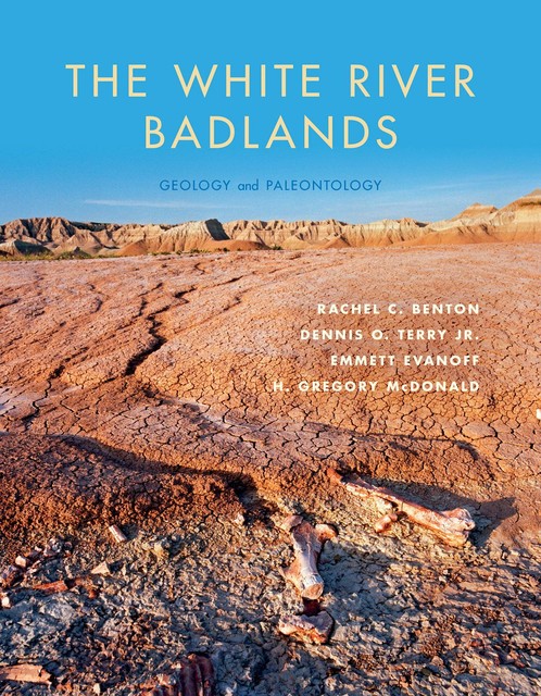 The White River Badlands, J.R., Dennis O.Terry, Emmett Evanoff, Hugh Gregory McDonald, Rachel C.Benton