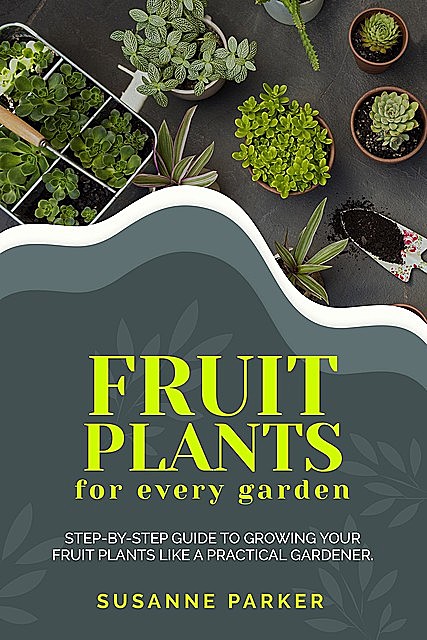 Fruit Plants for Every Garden, Susanne Parker