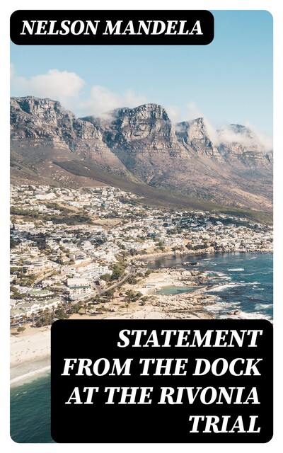 Statement From the Dock at the Rivonia Trial, Nelson Mandela
