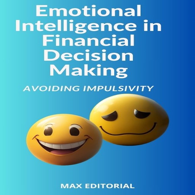 Emotional Intelligence in Financial Decision Making: Avoiding Impulsivity, Max Editorial