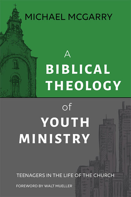 A Biblical Theology of Youth Ministry, Michael McGarry
