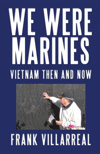 We Were Marines: Vietnam Then and Now, Frank Villarreal