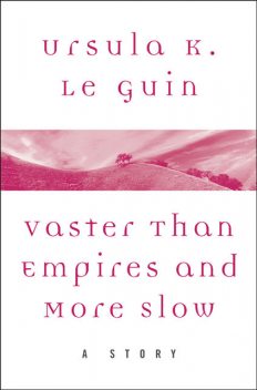 Vaster Than Empires and More Slow, Ursula Le Guin