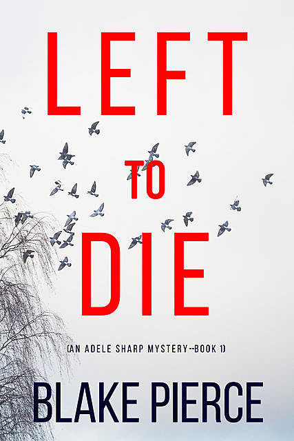 Left To Die (An Adele Sharp Mystery—Book One), Blake Pierce