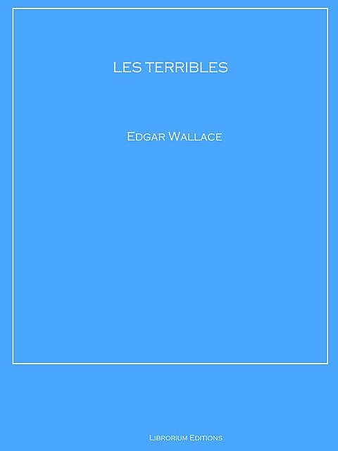 LES TERRIBLES, Edgar Wallace