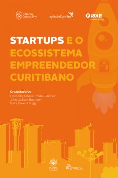 Startups e o ecossistema empreendedor curitibano, Fernando Antonio Prado Gimenez, John Jackson Buettgen, Maíra Oliveira Ruggi