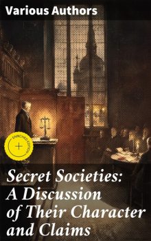 Secret Societies: A Discussion of Their Character and Claims, David MacDill, Edward Beecher, Jonathan Blanchard
