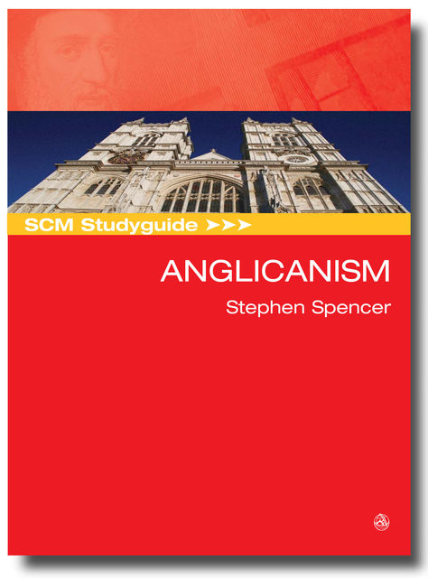 SCM Studyguide Anglicanism, Stephen Spencer