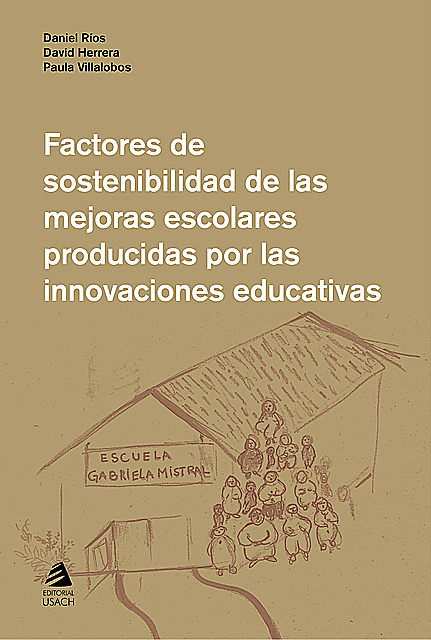 Factores de sostenibilidad de las mejoras escolares producidas por las innovaciones educativas, Daniel Ríos, David Herrera, Paula Villalobos