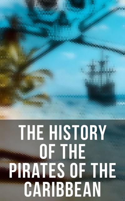 The History of the Pirates of the Caribbean, Daniel Defoe, Charles Ellms, Captain Charles Johnson