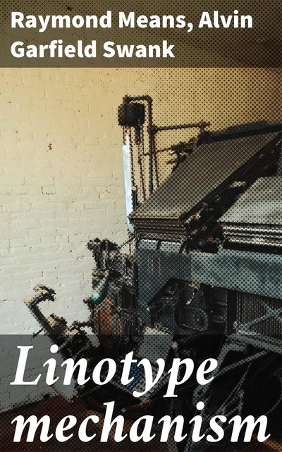 Linotype mechanism, Alvin Garfield Swank, Raymond Means