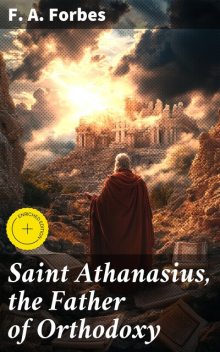 Saint Athanasius, the Father of Orthodoxy, F.A.Forbes