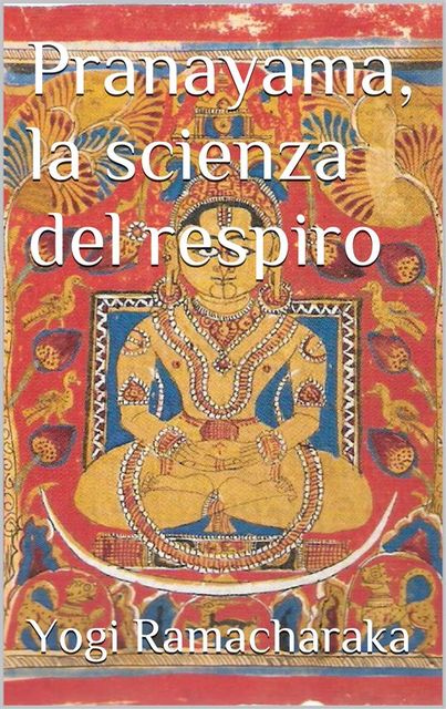 Pranayama, la scienza del respiro, Yogi Ramacharaka