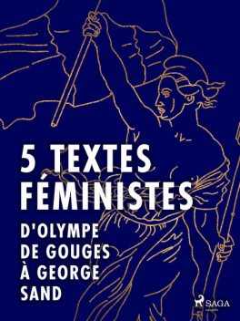 5 textes féministes – D'Olympe de Gouges à George Sand, Jack London, George Sand, John Stuart Mill, Olympe de Gouges, Claire de Duras