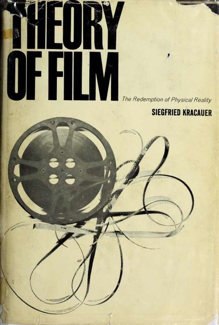 Theory of film : the redemption of physical reality, 1889–1966, Kracauer, Siegfried