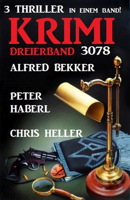 Krimi Dreierband 3078 – 3 Thriller in einem Band, Alfred Bekker, Peter Haberl, Chris Heller
