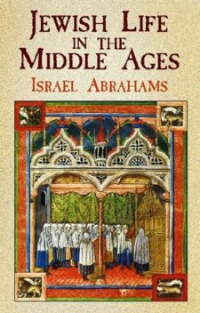 Jewish Life in the Middle Ages, Israel Abrahams