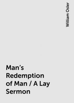 Man's Redemption of Man / A Lay Sermon, William Osler