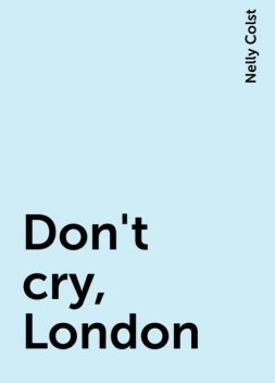 Don't cry, London, Nelly Colst