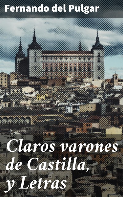 Claros varones de Castilla, y Letras, Fernando del Pulgar
