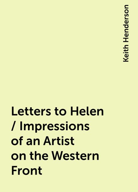Letters to Helen / Impressions of an Artist on the Western Front, Keith Henderson