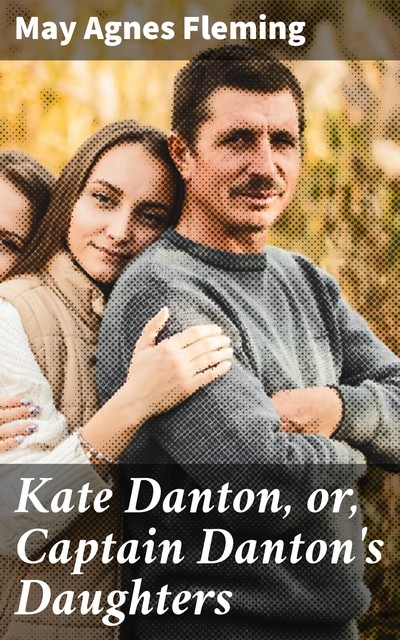 Kate Danton, or, Captain Danton's Daughters, May Agnes Fleming
