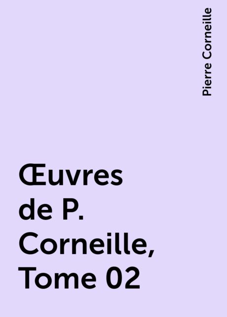 Œuvres de P. Corneille, Tome 02, Pierre Corneille