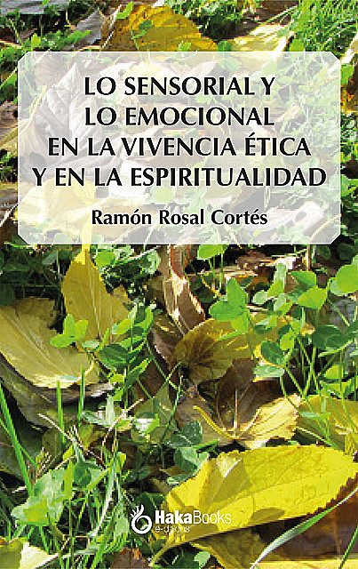 Lo sensorial y lo emocional en la vivencia ética y en la espiritualiad, Ramon Rosal Cortés