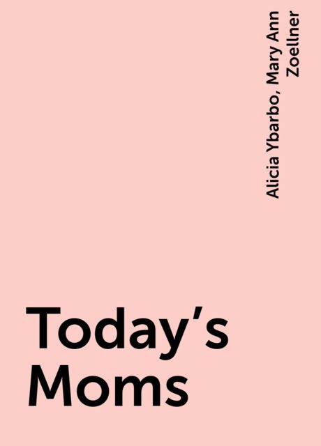 Today's Moms, Alicia Ybarbo, Mary Ann Zoellner