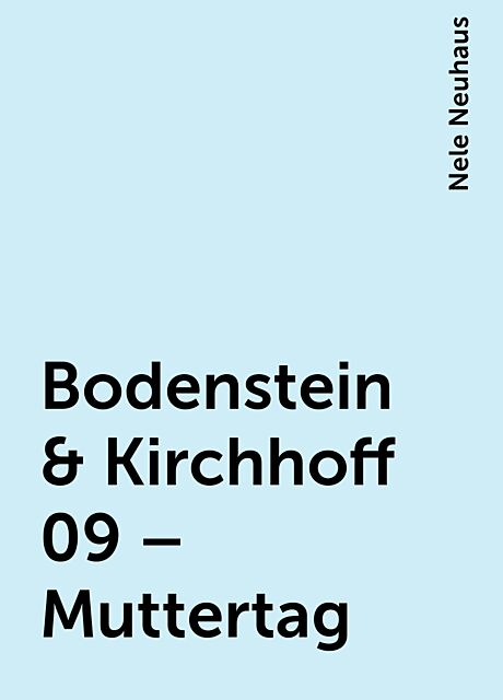 Bodenstein & Kirchhoff 09 – Muttertag, Nele Neuhaus