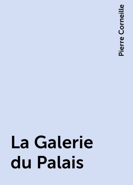 La Galerie du Palais, Pierre Corneille