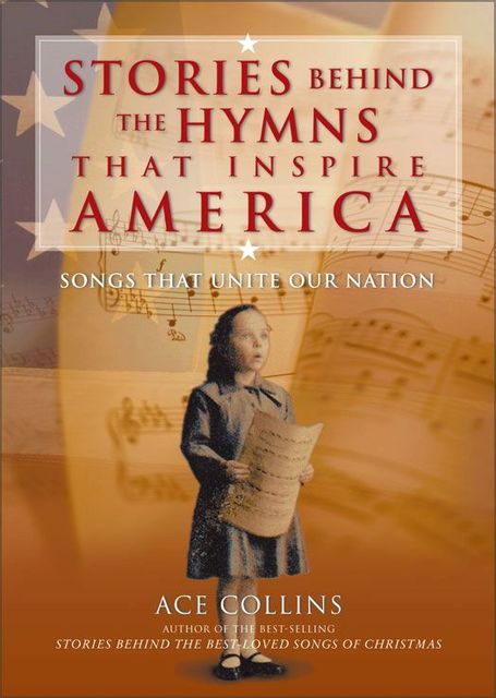 Stories Behind the Hymns That Inspire America, Ace Collins