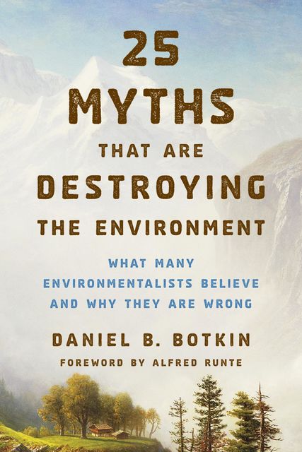 25 Myths That Are Destroying the Environment, Daniel B. Botkin