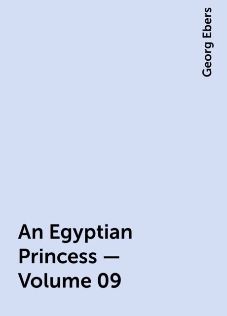 An Egyptian Princess — Volume 09, Georg Ebers