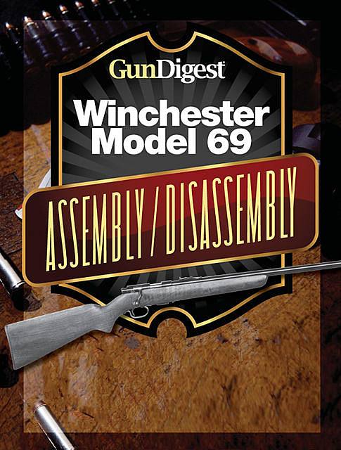 Gun Digest Winchester 69 Assembly/Disassembly Instructions, Kevin Muramatsu