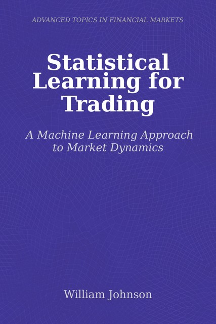 Statistical Learning for Trading, William Johnson