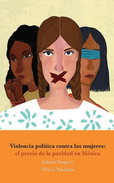 Violencia política contra las mujeres: el precio de la paridad en México, Gabriela Vargas G., Silvia G. Palazuelos