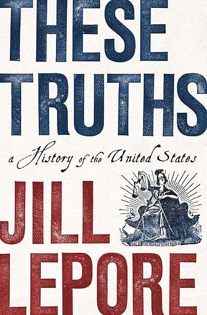 These Truths: A History of the United States, Jill Lepore