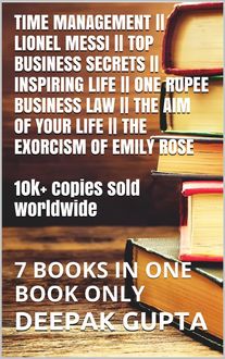 Time Management || Lionel Messi || Top Business Secrets || Inspiring Life || One Rupee Business Law || The Aim Of Your Life || The Exorcism Of Emily Rose: 7 Books In One Book Only, Deepak Gupta