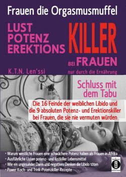 Frauen, die Orgasmusmuffel – LUST, POTENZ, EREKTIONS-KILLER bei Frauen nur durch die Ernährung, K.T. N. Len'ssi