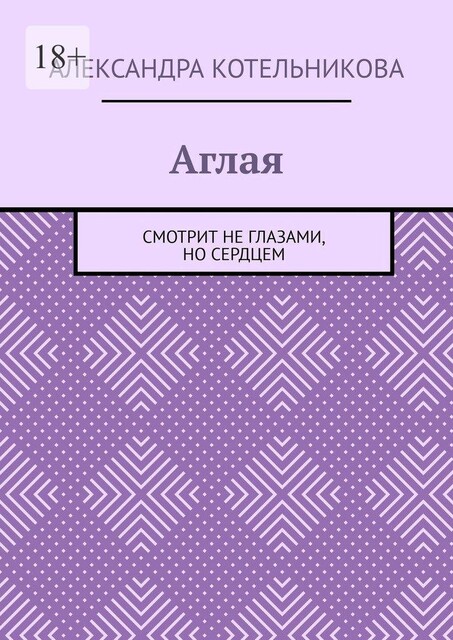 Аглая. Смотрит не глазами, но сердцем, Александра Котельникова