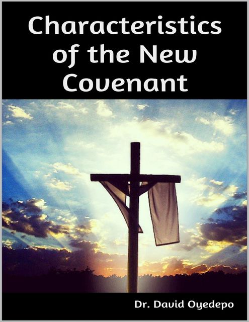 Characteristics of the New Covenant, David Oyedepo