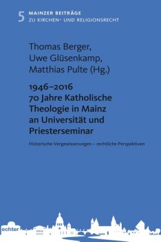 1946 – 2016 70 Jahre Katholische Theologie in Mainz an Universität und Priesterseminar, Thomas Berger, Matthias Pulte, Uwe Glüsenkamp