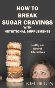 How to Break Sugar Cravings with Nutritional Supplements, Kim Hilton