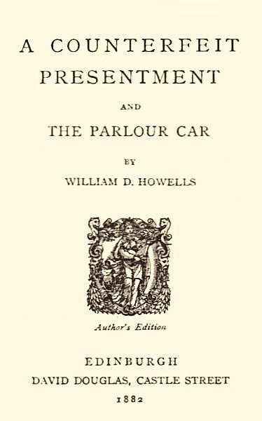 A Counterfeit Presentment; and, The Parlour Car, William Howells