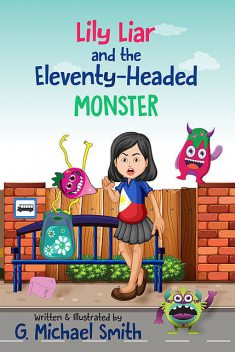 Lily Liar and the Eleventy-Headed MONSTER, G Michael Smith
