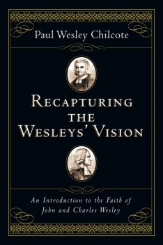Recapturing the Wesleys' Vision, Paul Wesley Chilcote